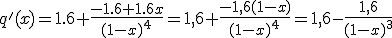 q'(x)=1.6+\frac{-1.6+1.6x}{(1-x)^4}=1,6+\frac{-1,6(1-x)}{(1-x)^4}=1,6-\frac{1,6}{(1-x)^3}